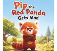Pip the Red Panda Gets Mad: A Big Feelings Book for Kids Ages 3-7 to Learn How to Calm Down