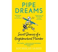 Pipe Dreams : Secret Diaries of a Neighbourhood Plumber