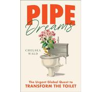 Pipe Dreams: The Urgent Global Quest to Transform the Toilet