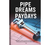 Pipe Dreams to Paydays: A Quick-Start A-Z Guide to Launching Your Plumbing Business, Attracting Clients, and Making Your First $1,000 in Weeks (Plumbing Fortunes)