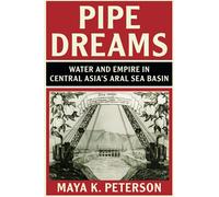 Pipe Dreams: Water and Empire in Central Asia's Aral Sea Basin (Studies in Environment and History)