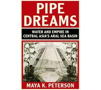 Pipe Dreams: Water and Empire in Central Asia's Aral Sea Basin (Studies in Environment and History)