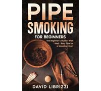 Pipe Smoking for Beginners: The Beginner’s Guide I Wish I Had-Easy Tips for a Smoother Start