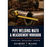 Pipe Welding Math & Measurement Workbook: From Fractions to Rolling Offsets - The Working Welder's Math Companion (The Pipe Welder's Toolkit)