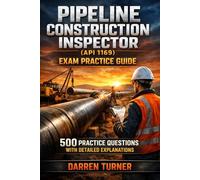 Pipeline Construction Inspector (API 1169) Exam Practice Guide: 500 Practice Questions with Detailed Explanations