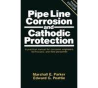 Pipeline Corrosion and Cathodic Protection : A Practical Manual for Corrosion Engineers, technicians, and field personnel