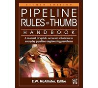 Pipeline Rules of Thumb Handbook: A Manual of Quick, Accurate Solutions to Everyday Pipeline Engineering Problems