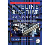 Pipeline Rules of Thumb Handbook: A Manual of Quick, Accurate Solutions to Everyday Pipeline Engineering Problems