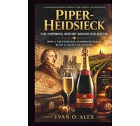PIPER-HEIDSIECK THE INSPIRING HISTORY BEHIND THE BOTTLE: HOW A 240-YEAR-OLD CHAMPAGNE HOUSE BUILT A LEGACY OF LUXURY: 26 (CILLECTIONS OF SOME WINE HISTORY)