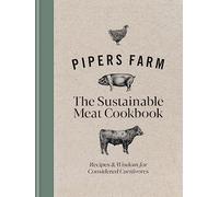 Pipers Farm The Sustainable Meat Cookbook : Recipes & Wisdom for Considered Carnivores