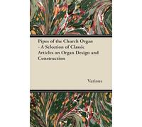 Pipes of the Church Organ - A Selection of Classic Articles on Organ Design and Construction