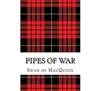 Pipes of War: Twenty Tunes for the Bagpipes and Practice Chanter: Volume 10 (The Swan of MacQueen Pipe Tune Collection)