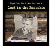 Pipes You See;Pipes You Don T - Lost In The Pancakes