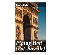 Piping Hot! (Pot-Bouille): A Naturalist Satire of Second Empire Paris, Bourgeois Hypocrisy, Adultery, and Social Climbing