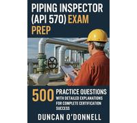 Piping Inspector (API 570) Exam Prep: 500 Practice Questions with Detailed Explanations for Complete Certification Success