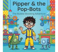 Pipper & the Pop-Bots: A Bubble-Powered Adventure (Pipper Adventures - #1)