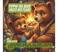 PIPPIN THE BEAR FACES HIS FEARS: A Courage-Building Picture Book About Bravery, Overcoming Worries, and Trying New Things for Toddlers and Preschool Kids Ages 3-6