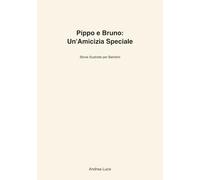 Pippo e Bruno Un'Amicizia Speciale: Storia Illustrata per Bambini su Diversità e Accettazione: Libro Educativo 3-8 Anni: Scopri che le Differenze Rendono Speciale l'Amicizia con Cane e Coniglio