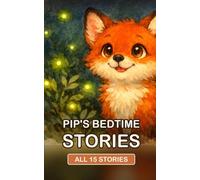 Pip's Bedtime Stories: The Complete Collection: All Fifteen Gentle Fox Tales from Willow Hollow. Read-Aloud Bedtime Stories for Kids Ages 3 to 7