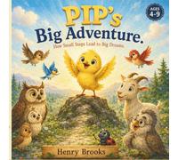 Pip's Big Adventure: A Story About Courage and Never Giving Up (How Small Steps Lead to Big Dreams)