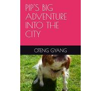 PIP'S BIG ADVENTURE INTO THE CITY (THE ADVENTURES OF PIP THE DOG)