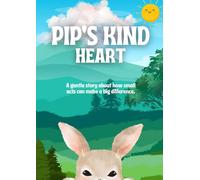 PIP'S KIND HEART: A gentle story about how small acts can make a big difference.