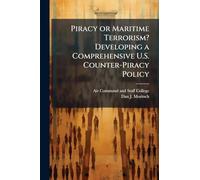Piracy or Maritime Terrorism? Developing a Comprehensive U.S. Counter-Piracy Policy