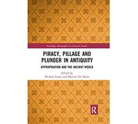 Piracy, Pillage, and Plunder in Antiquity: Appropriation and the Ancient World (Routledge Monographs in Classical Studies)