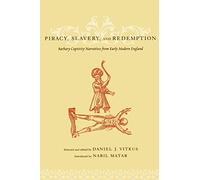 Piracy, Slavery, and Redemption: Barbary Captivity Narratives from Early Modern England