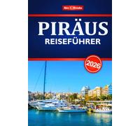 PIRÄUS REISEFÜHRER 2026: Erkunden Sie Griechenlands historische Hafenstadt mit Routen, lokaler Küche, Top-Sehenswürdigkeiten und Insidertipps