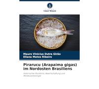 Pirarucu (Arapaima gigas) im Nordosten Brasiliens: Historischer Rückblick, Bewirtschaftung und Molekularbiologie