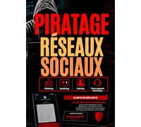 PIRATAGE RÉSEAUX SOCIAUX: Le guide simple et complet pour comprendre les arnaques en ligne, protéger ses comptes, éviter le vol d’identité et sécuriser sa vie numérique (Se protéger du piratage)