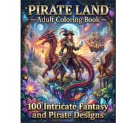 Pirate Land: Adult Coloring Book with 100 Intricate Fantasy Designs: Pirates, Mythical Creatures & Magical Worlds