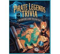 Pirate Legends Trivia: 800 Questions Across the Seven Seas: The Ultimate Pirate Quiz Book of History, Myth, and Adventure