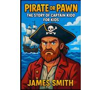 Pirate or Pawn: The Story of Captain Kidd For Kids (Pirates for Kids)