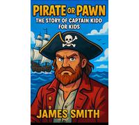 Pirate or Pawn: The Story of Captain Kidd For Kids (Pirates for Kids)