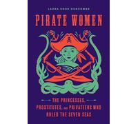 Pirate Women: The Princesses, Prostitutes, and Privateers Who Ruled the Seven Seas