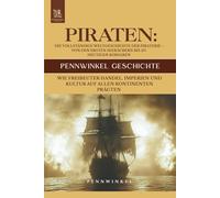 Piraten: Die Vollständige Weltgeschichte der Piraterie - Von den Ersten Seeräubern bis zu Heutigen Korsaren: Wie Freibeuter Handel, Imperien und ... Kontinenten prägten (PENNWINKEL GESCHICHTE)