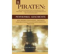 Piraten: Die Vollständige Weltgeschichte der Piraterie - Von den Ersten Seeräubern bis zu Heutigen Korsaren: Wie Freibeuter Handel, Imperien und ... Kontinenten prägten (PENNWINKEL GESCHICHTE)