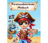 Piratenabenteuer Malbuch für Kinder: Ab 5 Jahre: Ausmal-Buch für Jungen und Mädchen. Mit 50 tollen Motiven rund um die Welt der Piraten, ihrer Schiffe und der fantastischen Welt um sie herum