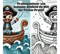 Piratenabenteuer zum Ausmalen: Entdecke die Welt der frechen Piraten!: Spaßige Piratenabenteuer zum Ausmalen für kleine Entdecker. Mit 41 ... einfache Ausmalbilder zum Kreativen Ausmalen