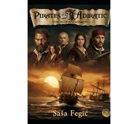 Pirates of the Adriatic: The Bora’s Wrath: Piracy, power, and survival on the Adriatic frontier: How Dalmatian pirates defied empires, and turned the ... of Risk: Voyages, Shipwrecks & Legends)