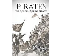 Pirates: The Golden Age of Piracy: A History from Beginning to End