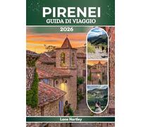 PIRENEI GUIDA DI VIAGGIO 2026: Un viaggio attraverso Lourdes, Andorra, Pau, Jaca e oltre. Cultura viva e meraviglie nascoste della montagna