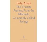 Pirke Aboth: The Tractate "Fathers," From the Mishnah, Commonly Called "Sayings of the Fathers"