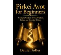 Pirkei Avot for Beginners: A Simple Guide to Jewish Wisdom, Ethics, and Everyday Living