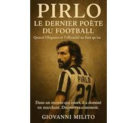 PIRLO : LE DERNIER POÈTE DU FOOTBALL: Quand l'élégance et l'efficacité ne font qu'un - "Biographie Pirlo" "Regista légende italienne" "AC Milan ... "Maestro milieu de terrain" "Carlo Ancelotti