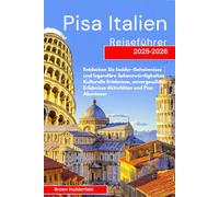 PISA ITALIEN REISEFÜHRER 2025 - 2026: Entdecken Sie Insider-Geheimnisse, ikonische Sehenswürdigkeiten, kulturelle Erlebnisse, unvergessliche Aktivitäten und Pisa-Abenteuer