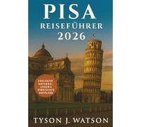 Pisa Reiseführer 2026: Entdecken Sie die verborgenen Schätze der Toskana, die lokale Küche, Tagesausflüge und kulturelle Erlebnisse mit Expertentipps ... (The Ultimate Travel Companion (German))
