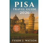 Pisa Travel Guide 2026: Explore Tuscany’s Hidden Gems, Local Cuisine, Day Trips & Cultural Experiences with Expert Tips for Every Traveler (The Ultimate Travel Companion)
